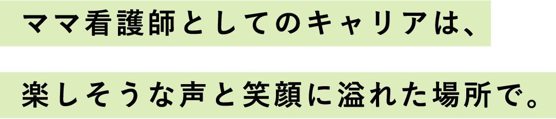 ママ看護師としてのキャリアは、楽しそうな声と笑顔に溢れた場所で。