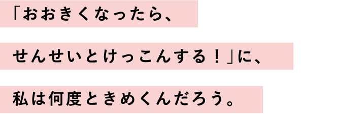 「おおきくなったら、せんせいとけっこんする！」に、私は何度ときめくんだろう。